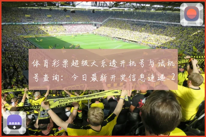体育彩票超级大乐透开机号与试机号查询：今日最新开奖信息速递_20260521201048